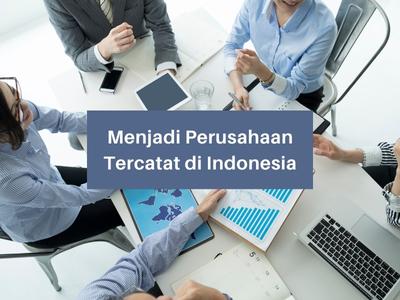 Cara Menjadi Perusahaan Tercatat Di Indonesia Dan Apa Yang Harus Anda