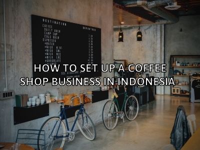 How to Set Up a Coffee Shop Business in Indonesia