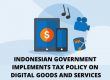 Indonesian Government Implements Tax Policy on Digital Goods and Services