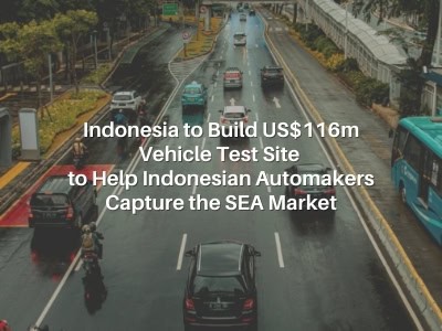 Indonesia to Build US$116m Vehicle Test Site to Help Indonesian Automakers Capture the SEA Market