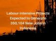 Labour-Intensive Projects Expected to Generate 350,104 New Jobs in Indonesia